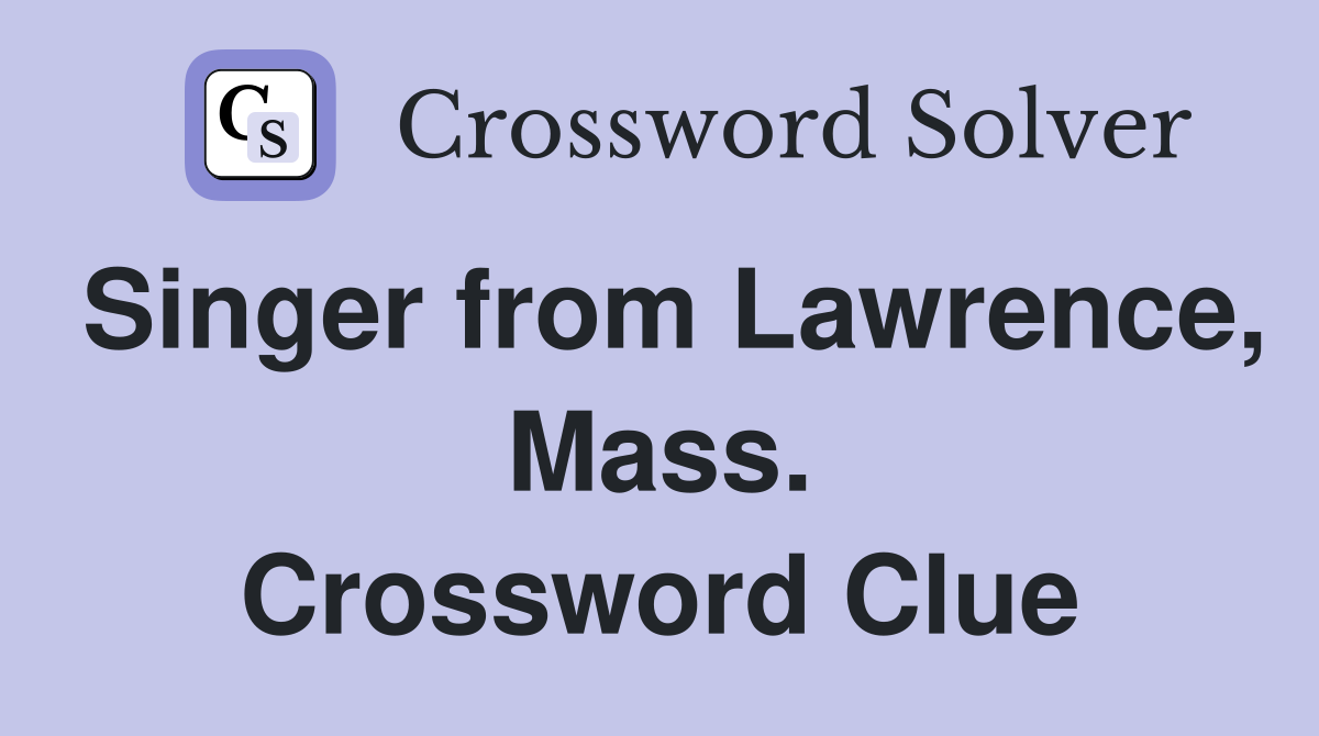 Singer from Lawrence, Mass. Crossword Clue