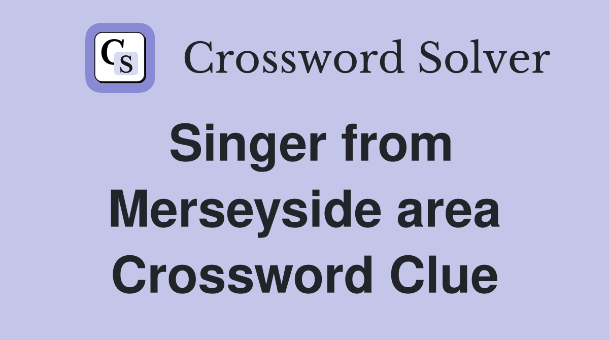 Singer from Merseyside area Crossword Clue