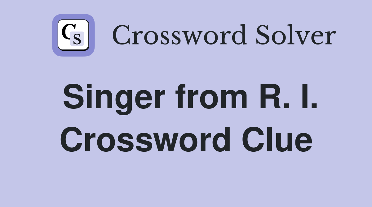 Singer from R. I. Crossword Clue