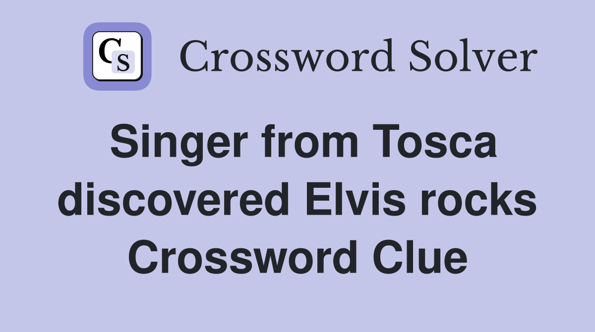 Singer from Tosca discovered Elvis rocks Crossword Clue