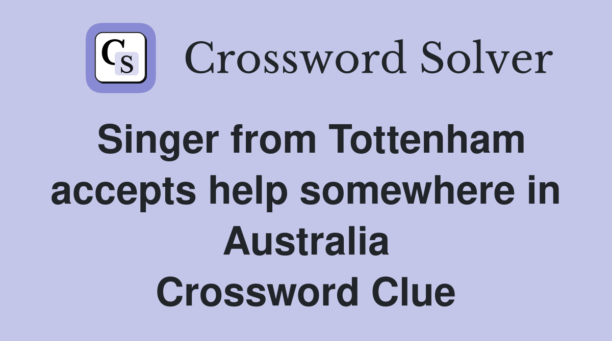 Singer from Tottenham accepts help somewhere in Australia Crossword Clue