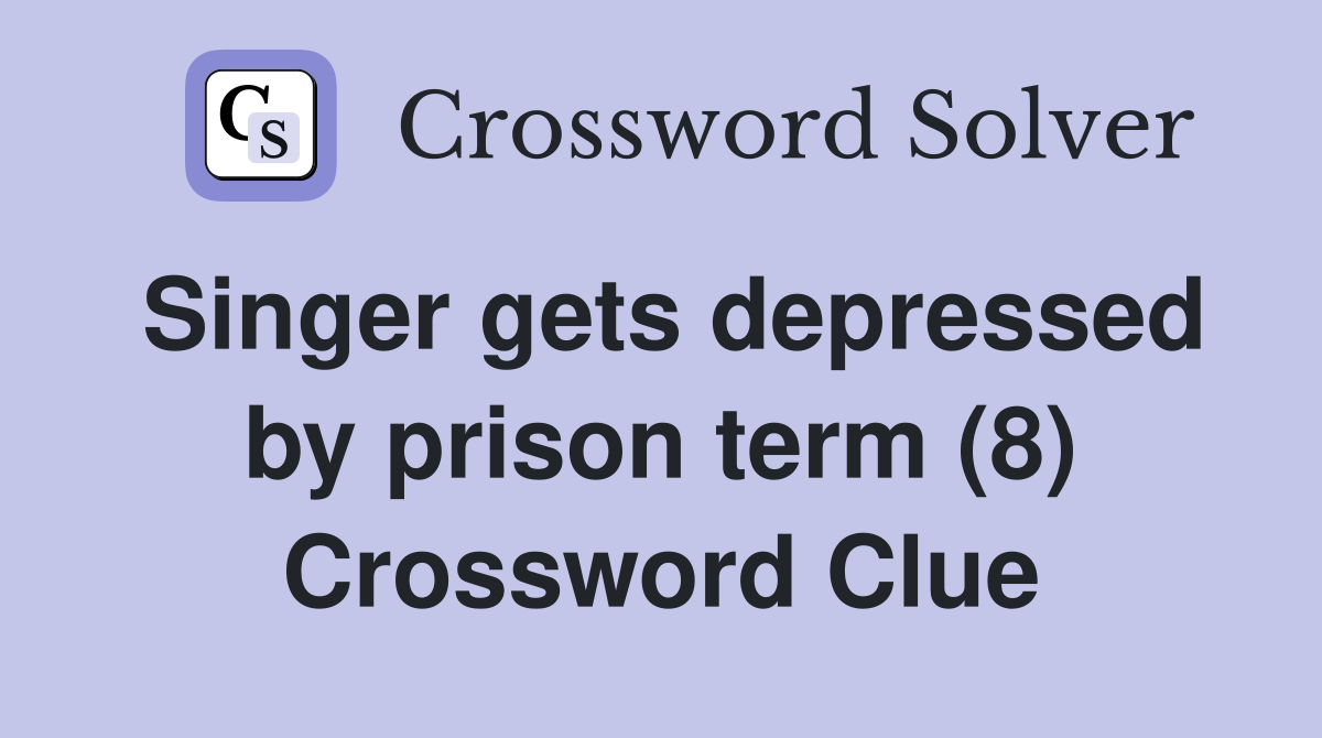 Singer gets depressed by prison term (8) Crossword Clue