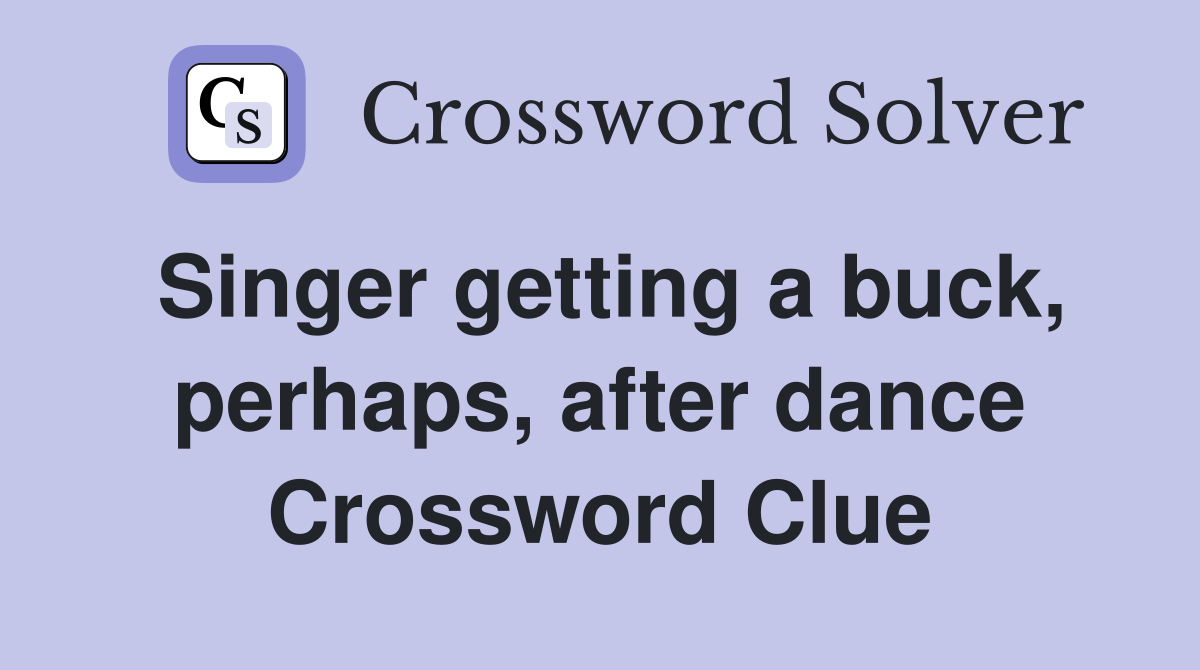 Singer getting a buck, perhaps, after dance Crossword Clue