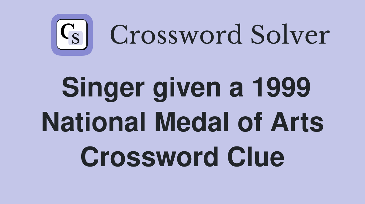 Singer given a 1999 National Medal of Arts Crossword Clue