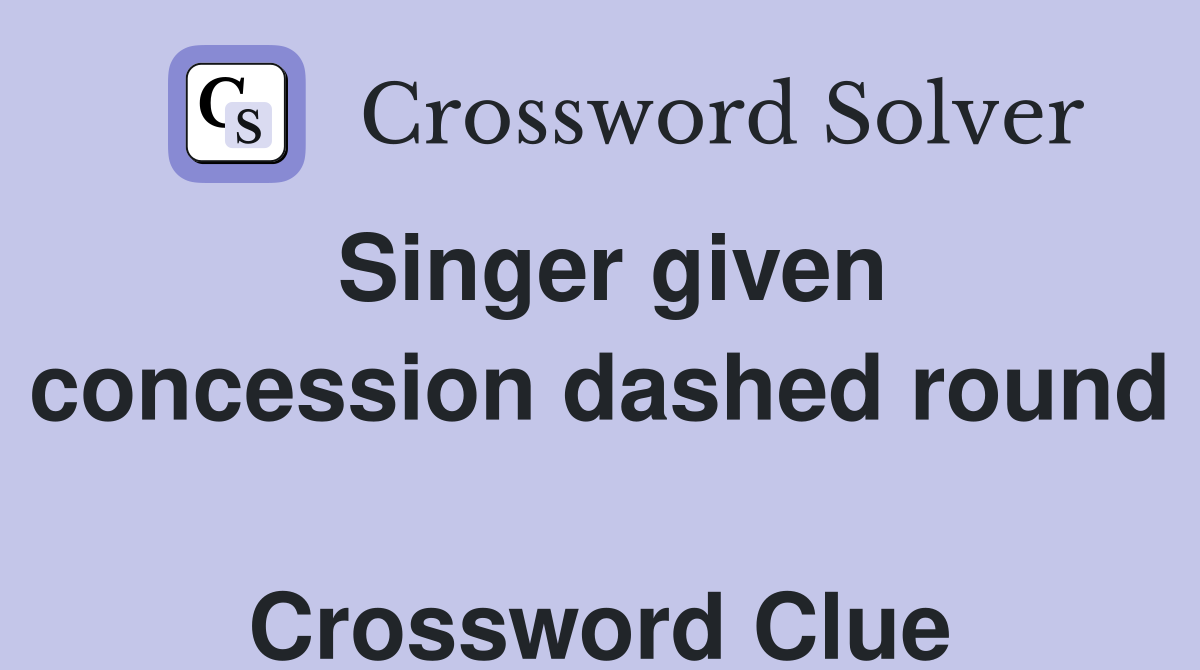 Singer given concession dashed round  Crossword Clue