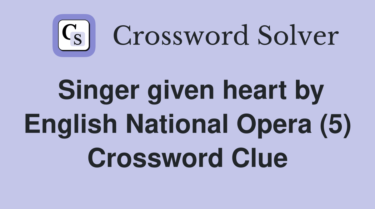 Singer given heart by English National Opera (5) Crossword Clue