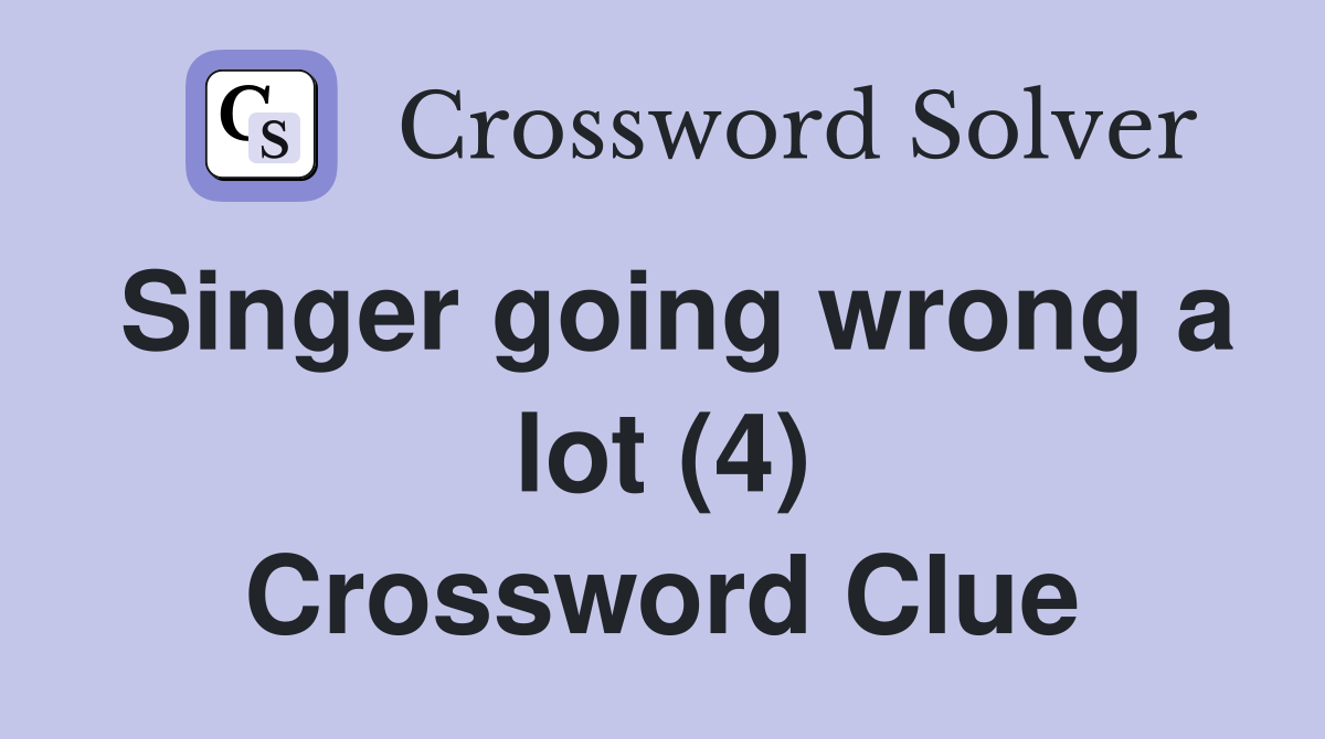 Singer going wrong a lot (4) Crossword Clue