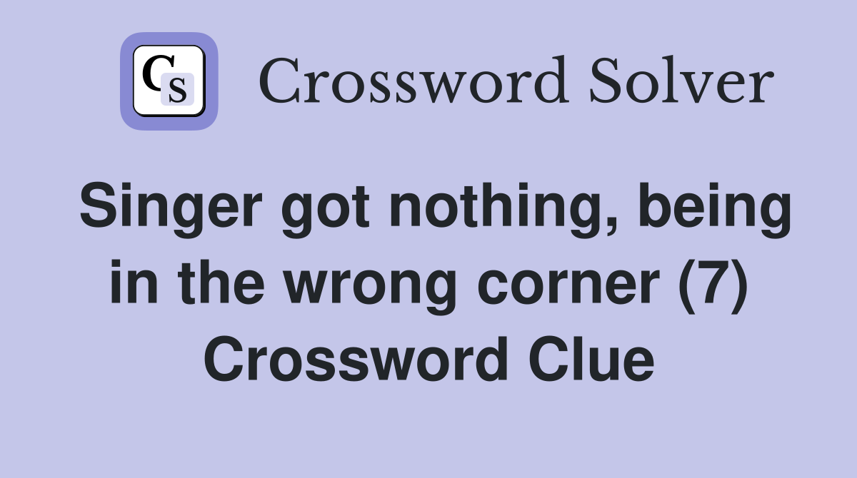 Singer got nothing, being in the wrong corner (7) Crossword Clue