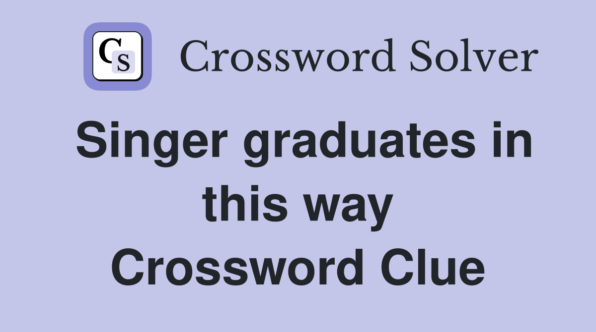 Singer graduates in this way Crossword Clue