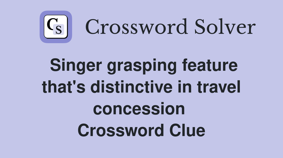 Singer grasping feature that's distinctive in travel concession  Crossword Clue
