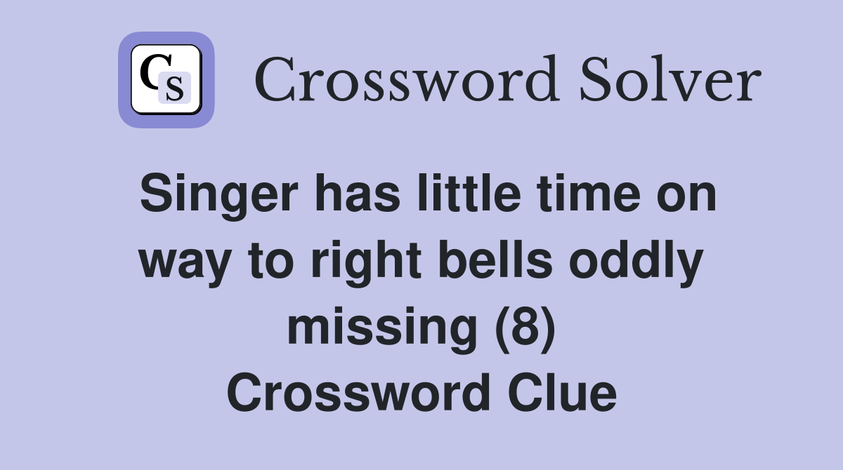 Singer has little time on way to right bells oddly missing (8) Crossword Clue