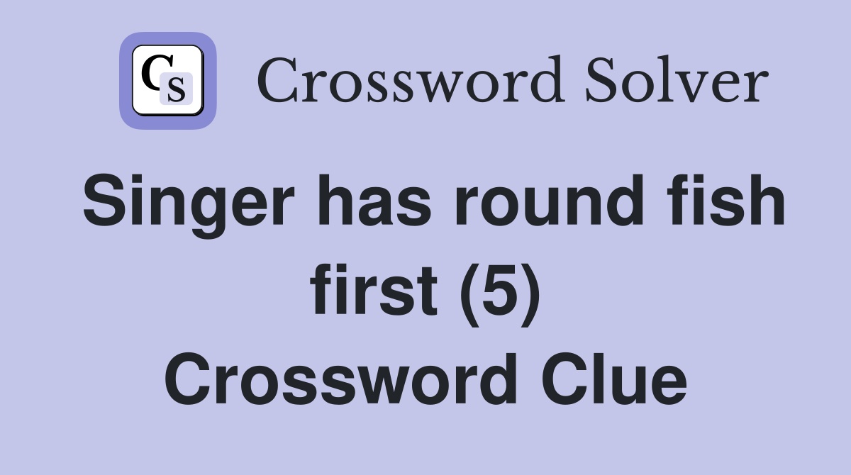 Singer has round fish first (5) Crossword Clue