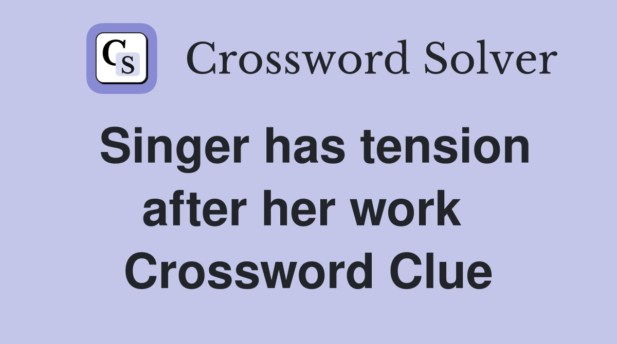 Singer has tension after her work  Crossword Clue