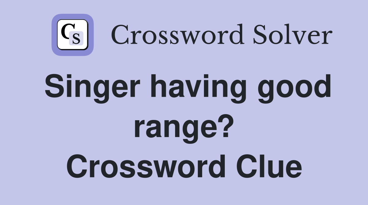 Singer having good range? Crossword Clue