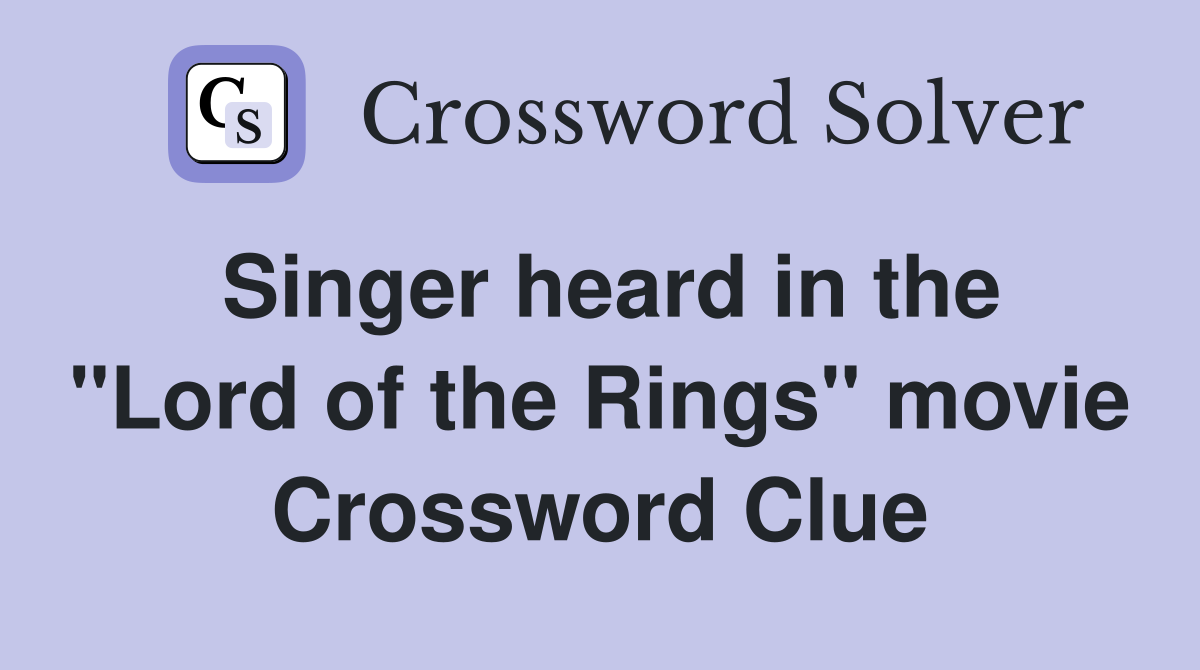 Singer heard in the "Lord of the Rings" movie Crossword Clue