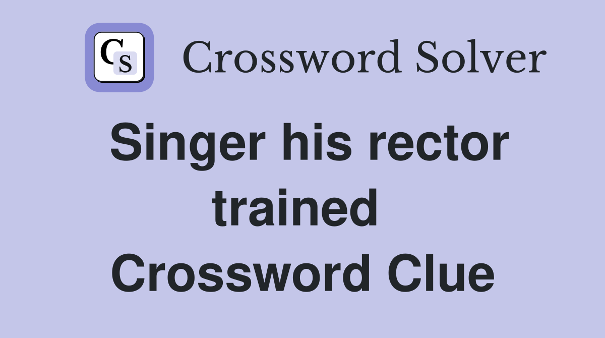 Singer his rector trained  Crossword Clue