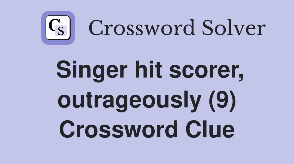 Singer hit scorer, outrageously (9) Crossword Clue