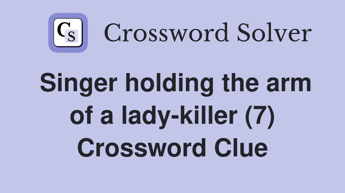 Singer holding the arm of a lady-killer (7) Crossword Clue