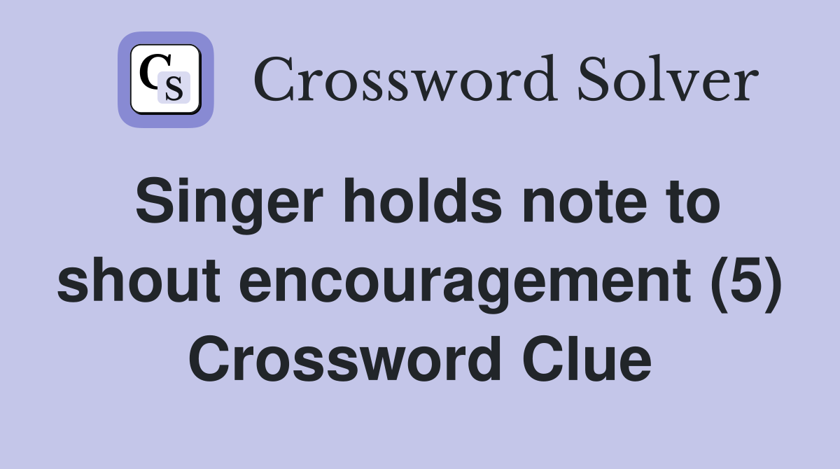 Singer holds note to shout encouragement (5) Crossword Clue