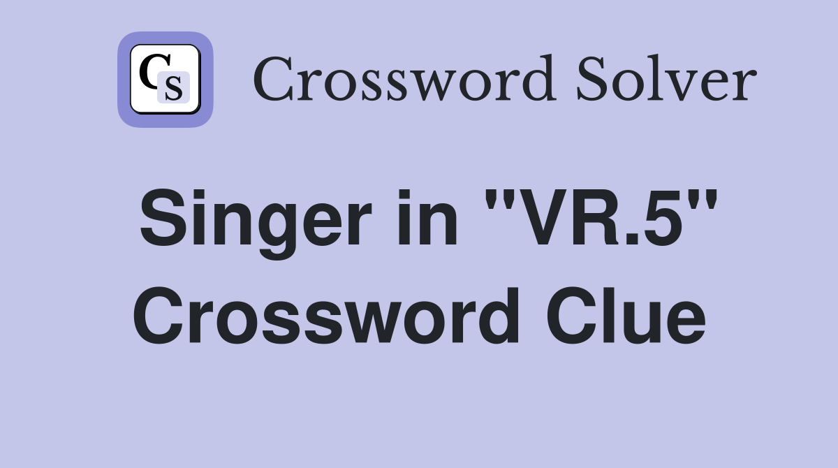 Singer in "VR.5" Crossword Clue