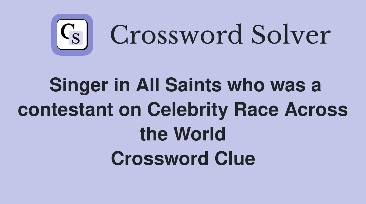 Singer in All Saints who was a contestant on Celebrity Race Across the World Crossword Clue