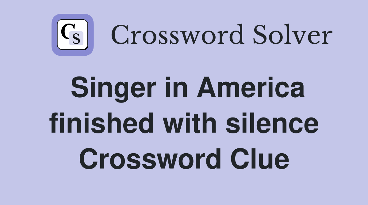 Singer in America finished with silence Crossword Clue