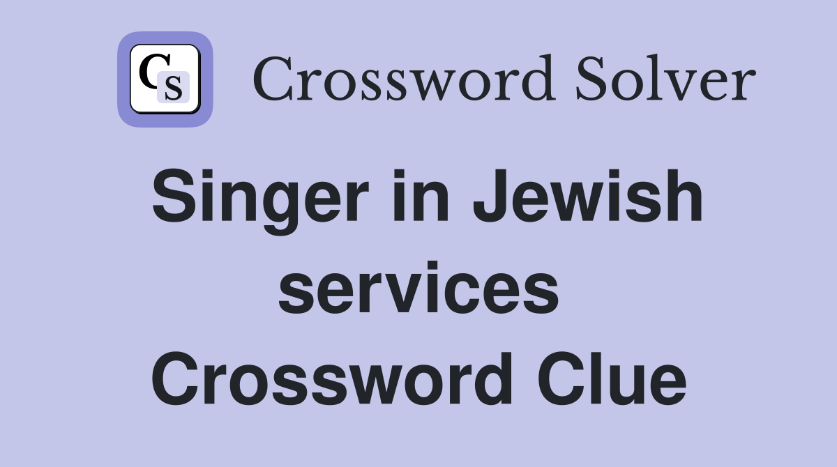 Singer in Jewish services Crossword Clue