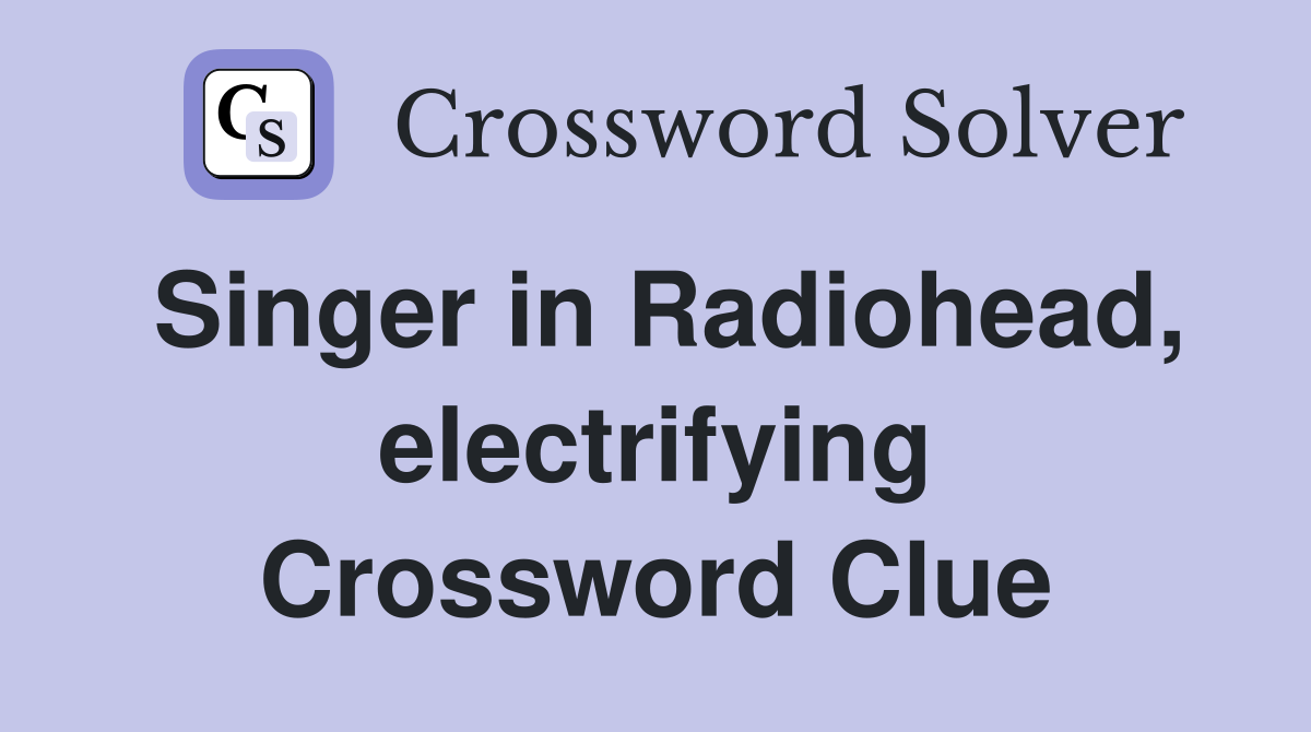 Singer in Radiohead, electrifying Crossword Clue