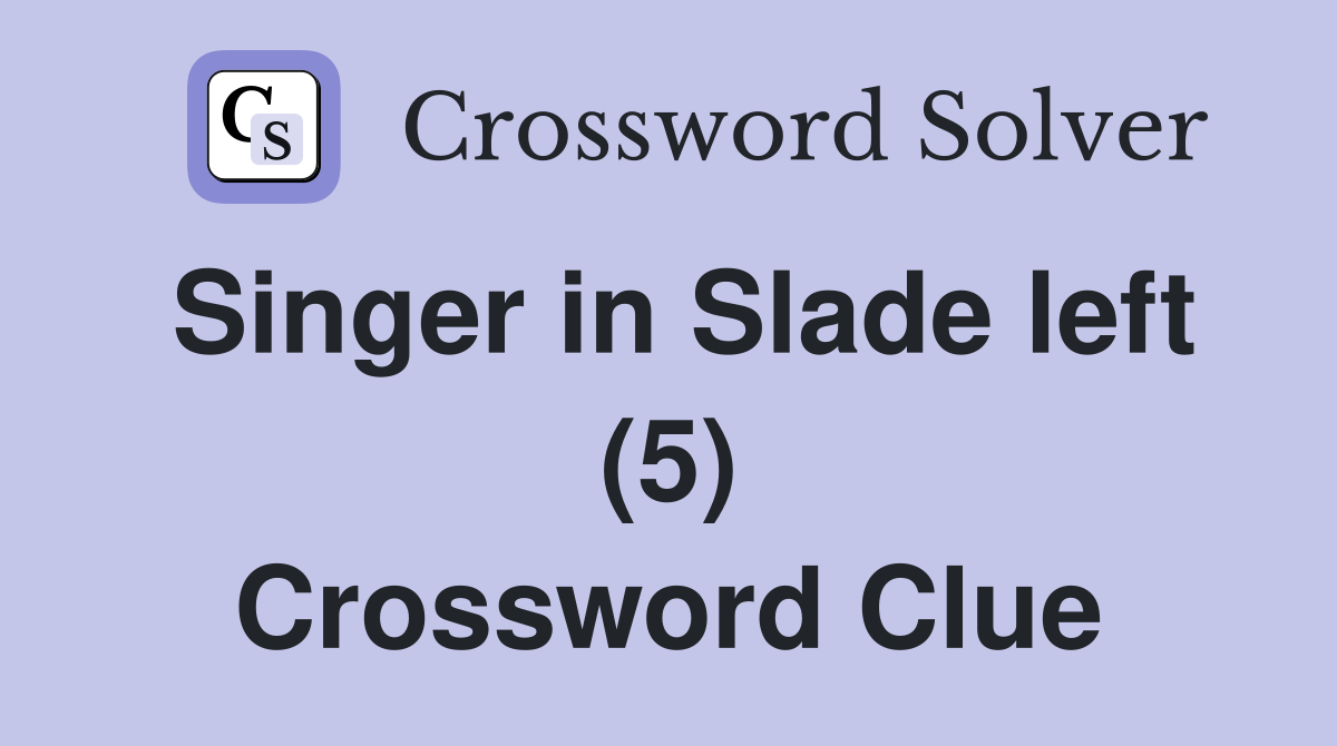 Singer in Slade left (5) Crossword Clue