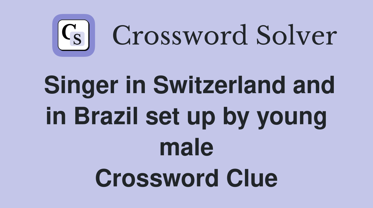 Singer in Switzerland and in Brazil set up by young male Crossword Clue