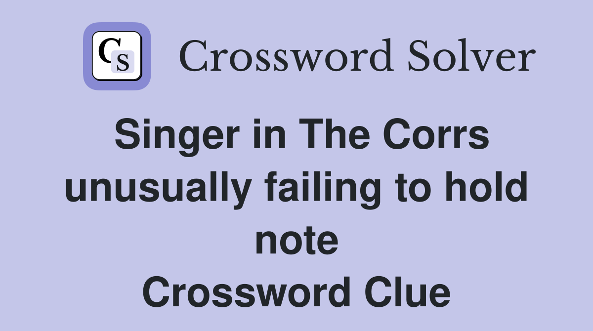 Singer in The Corrs unusually failing to hold note Crossword Clue