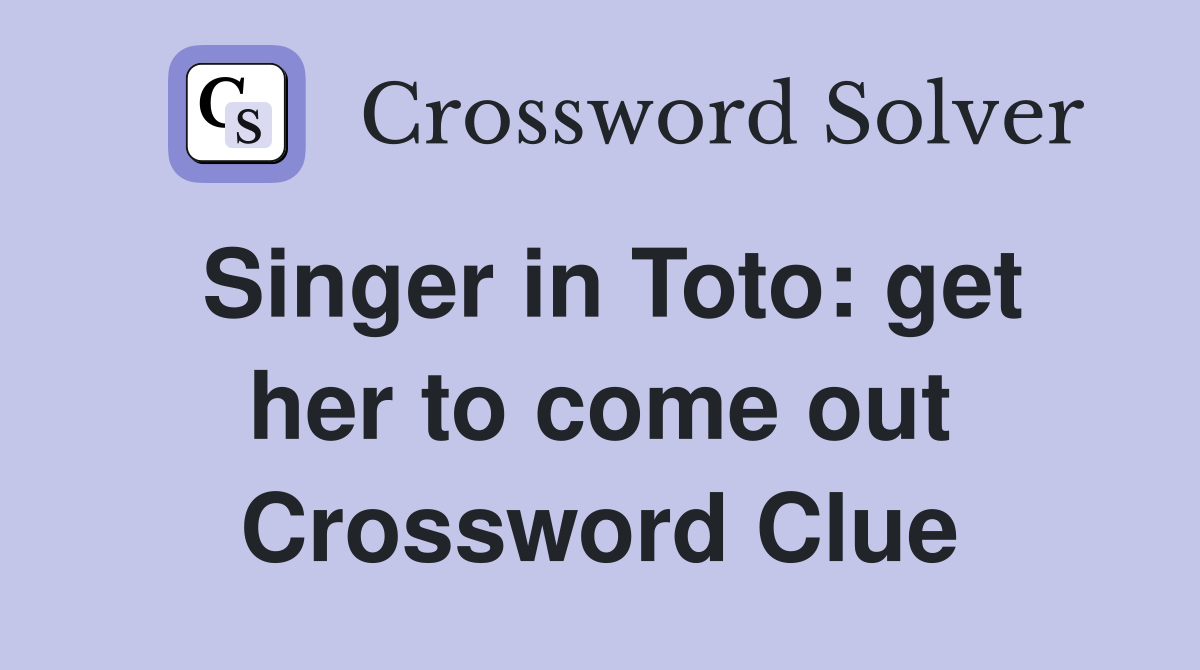 Singer in Toto: get her to come out Crossword Clue