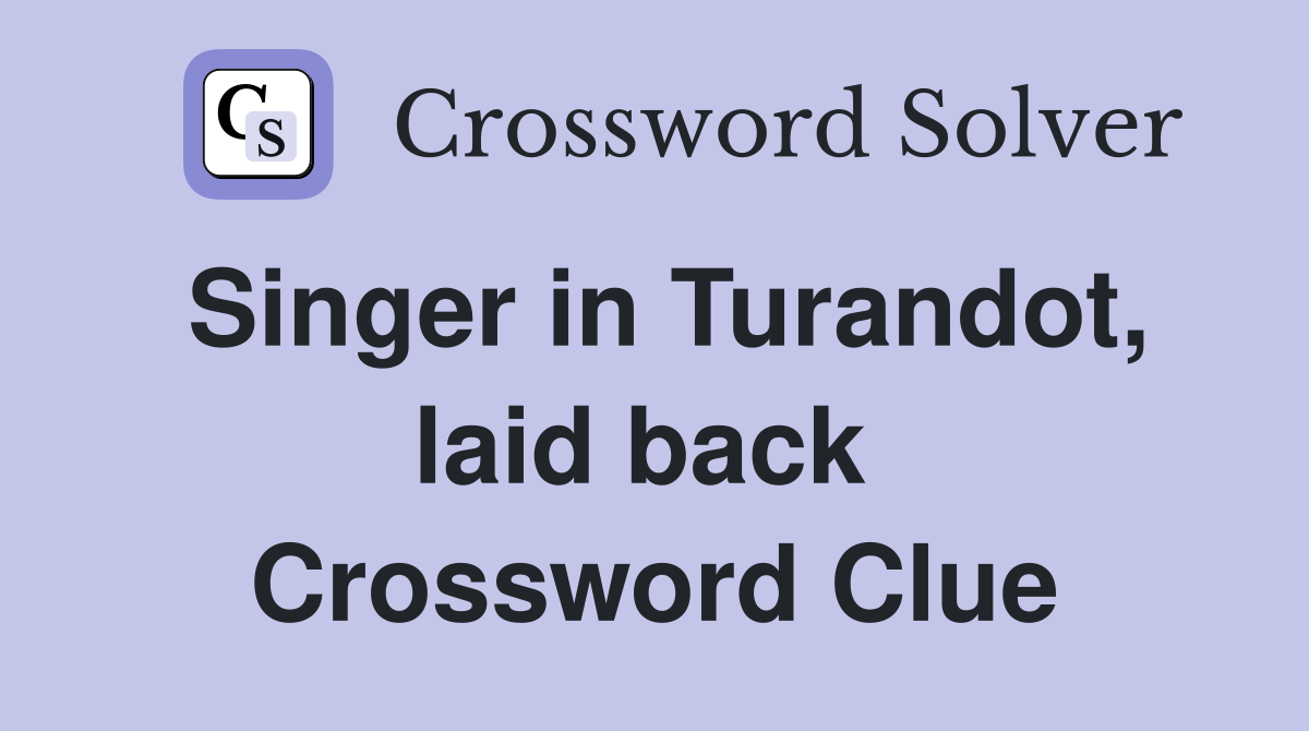 Singer in Turandot, laid back  Crossword Clue