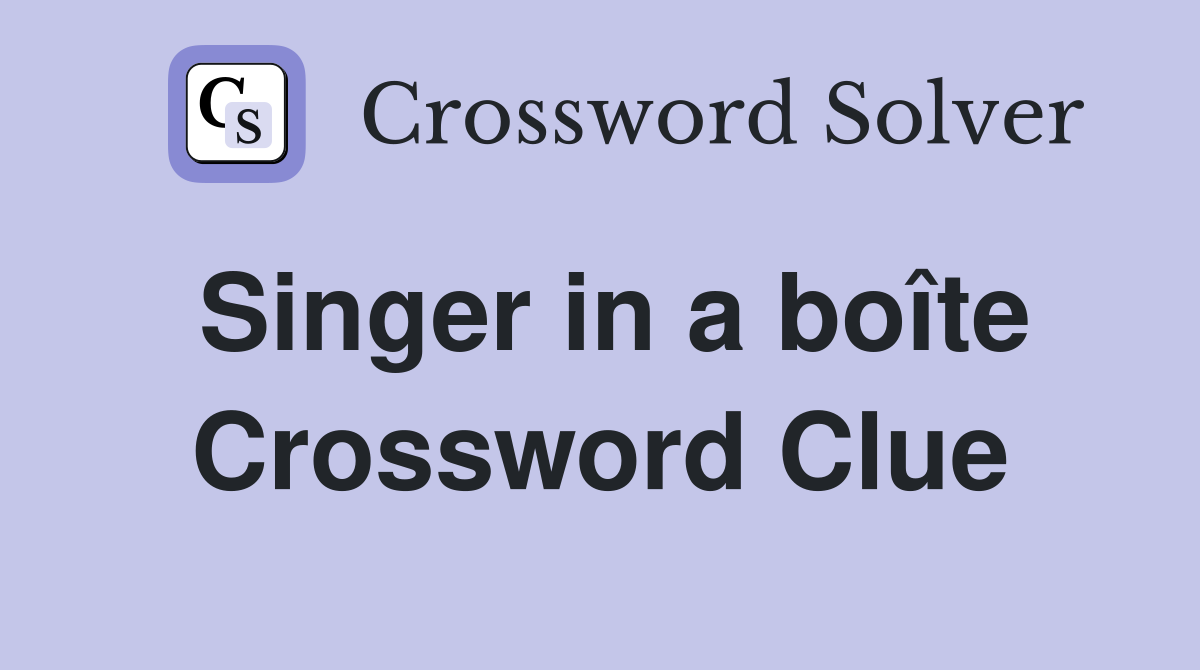 Singer in a boîte Crossword Clue