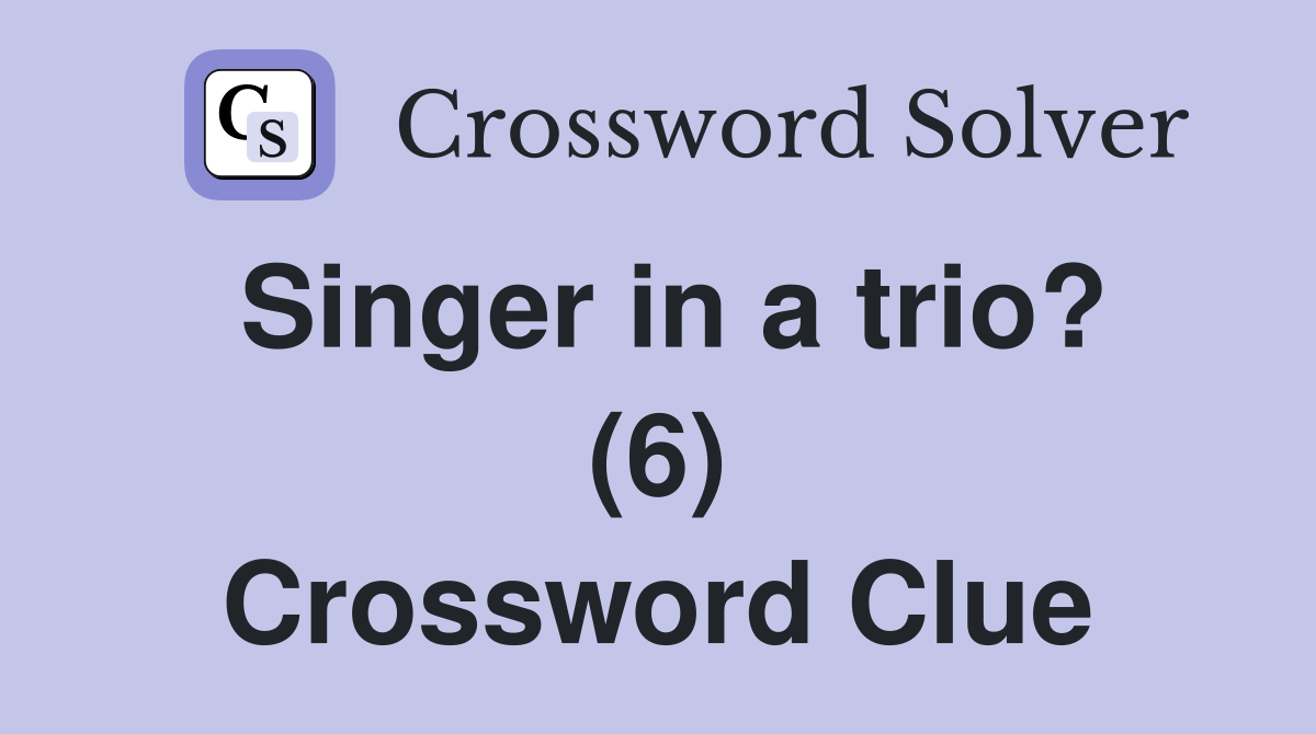 Singer in a trio? (6) Crossword Clue