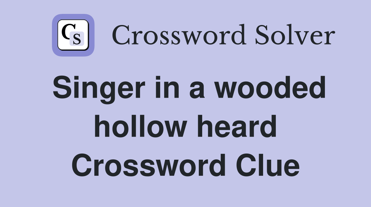 Singer in a wooded hollow heard Crossword Clue