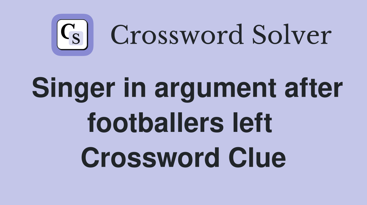 Singer in argument after footballers left  Crossword Clue