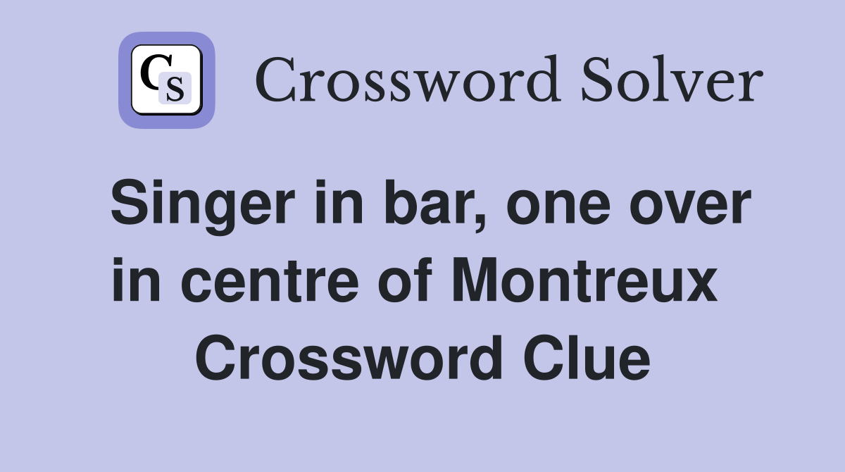 Singer in bar, one over in centre of Montreux  Crossword Clue