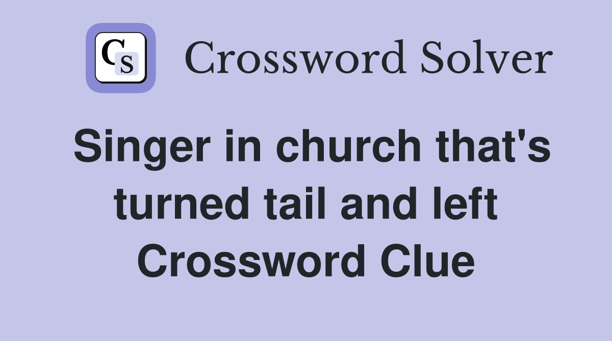 Singer in church that's turned tail and left Crossword Clue