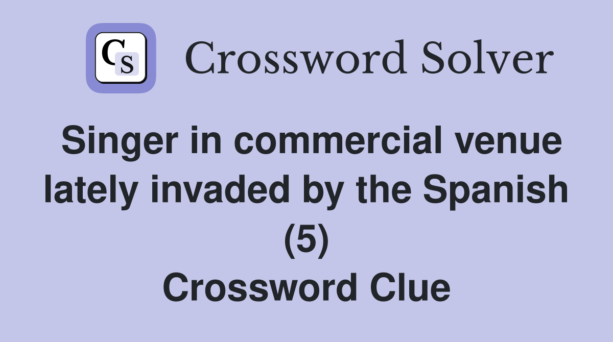 Singer in commercial venue lately invaded by the Spanish (5) Crossword Clue