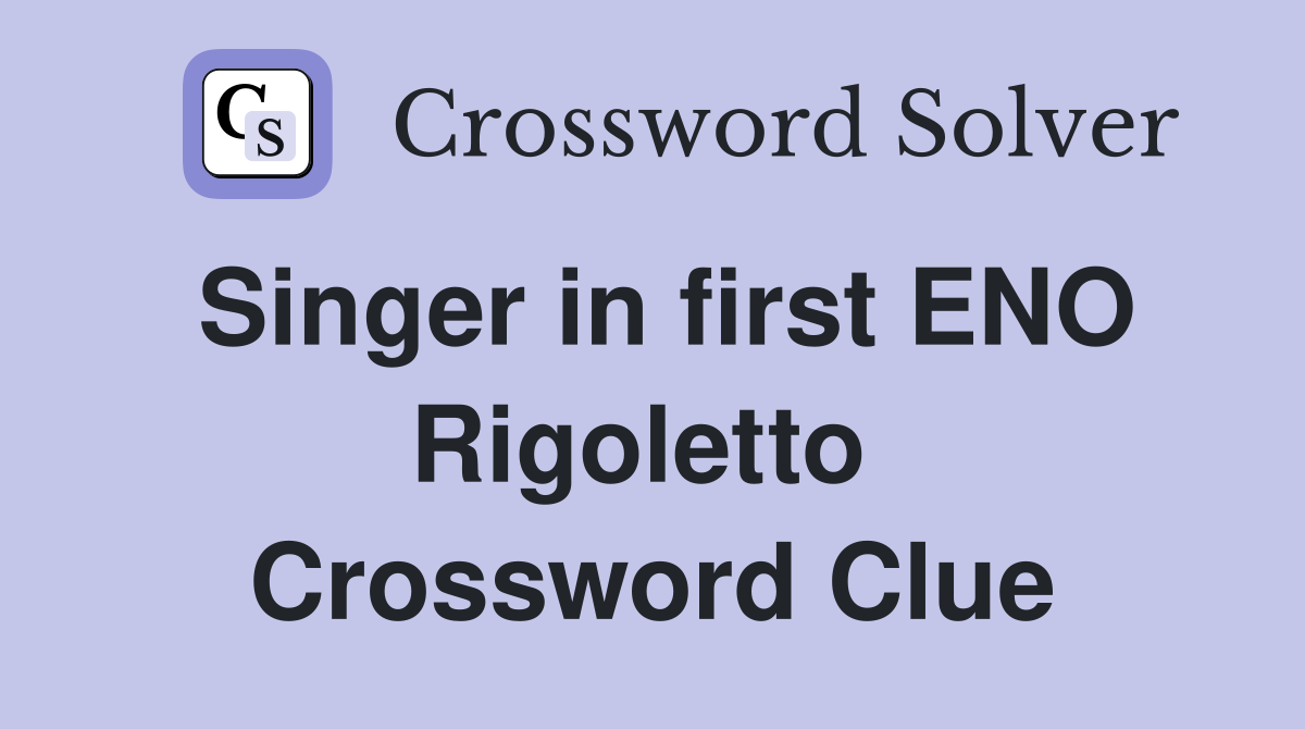 Singer in first ENO Rigoletto  Crossword Clue