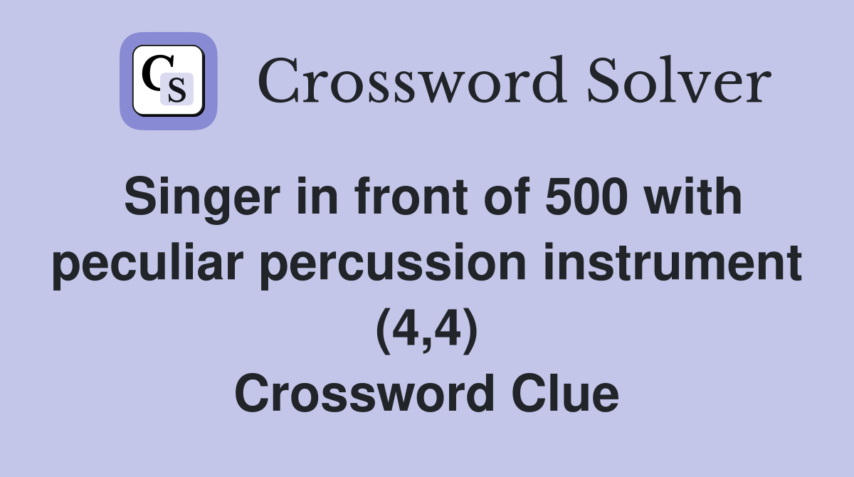 Singer in front of 500 with peculiar percussion instrument (4,4) Crossword Clue