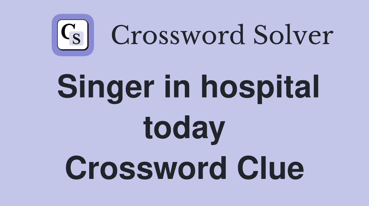 Singer in hospital today Crossword Clue