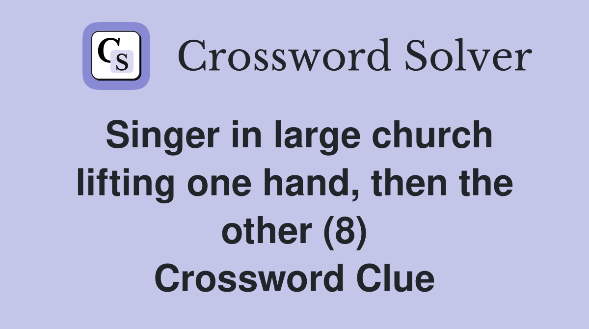 Singer in large church lifting one hand, then the other (8) Crossword Clue