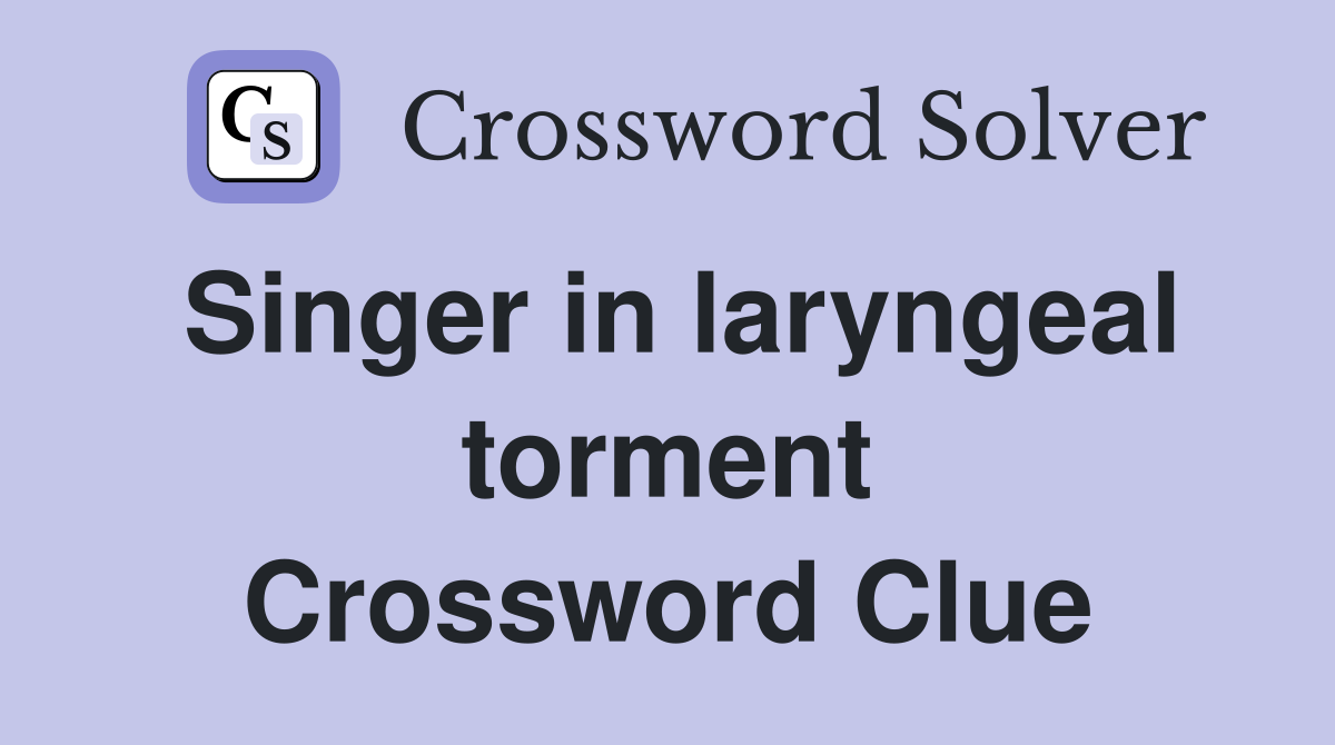 Singer in laryngeal torment Crossword Clue