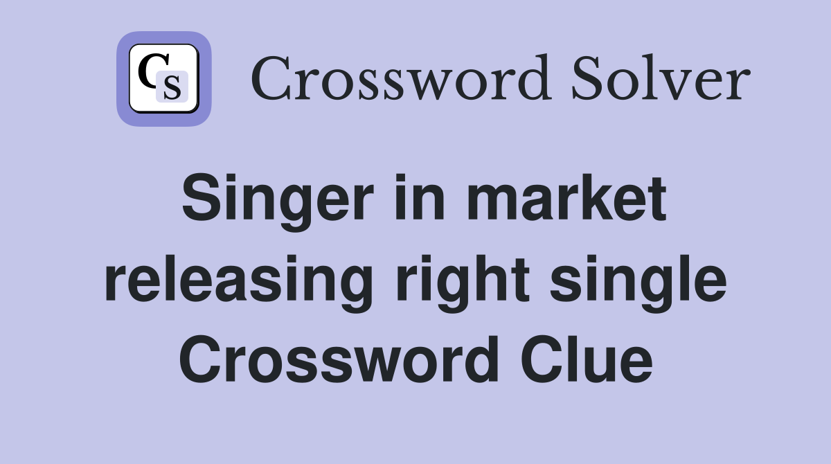 Singer in market releasing right single Crossword Clue