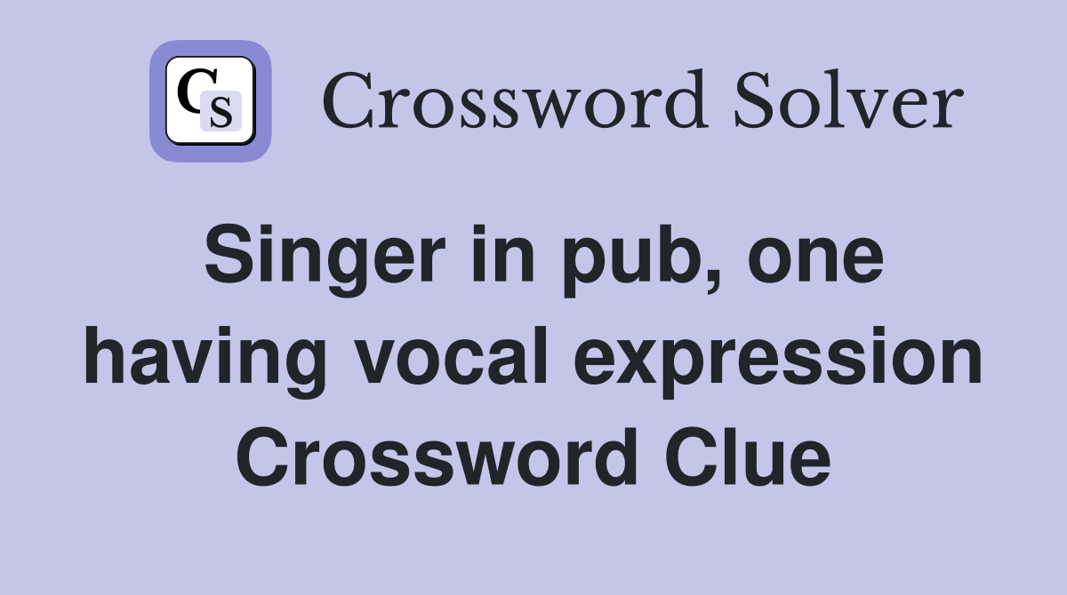 Singer in pub, one having vocal expression Crossword Clue
