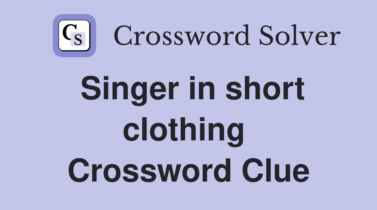 Singer in short clothing  Crossword Clue