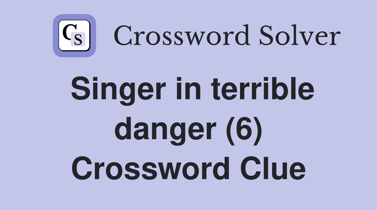 Singer in terrible danger (6) Crossword Clue
