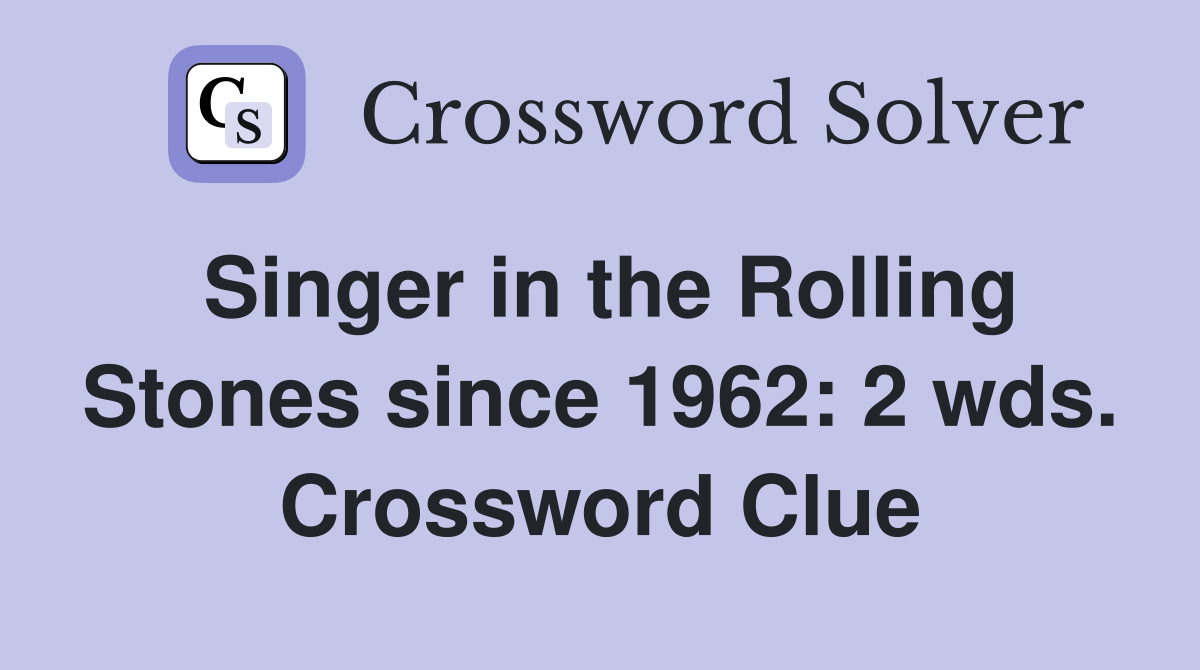 Singer in the Rolling Stones since 1962: 2 wds. Crossword Clue